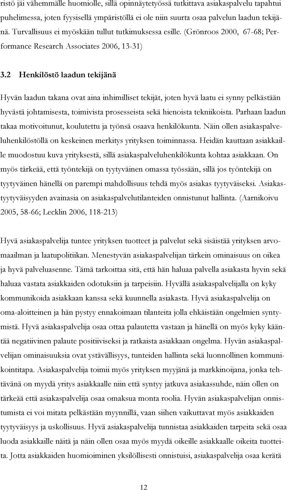 2 Henkilöstö laadun tekijänä Hyvän laadun takana ovat aina inhimilliset tekijät, joten hyvä laatu ei synny pelkästään hyvästä johtamisesta, toimivista prosesseista sekä hienoista tekniikoista.