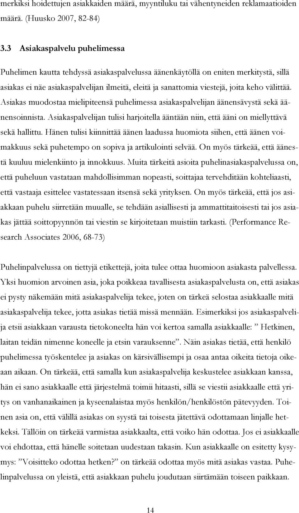 välittää. Asiakas muodostaa mielipiteensä puhelimessa asiakaspalvelijan äänensävystä sekä äänensoinnista. Asiakaspalvelijan tulisi harjoitella ääntään niin, että ääni on miellyttävä sekä hallittu.