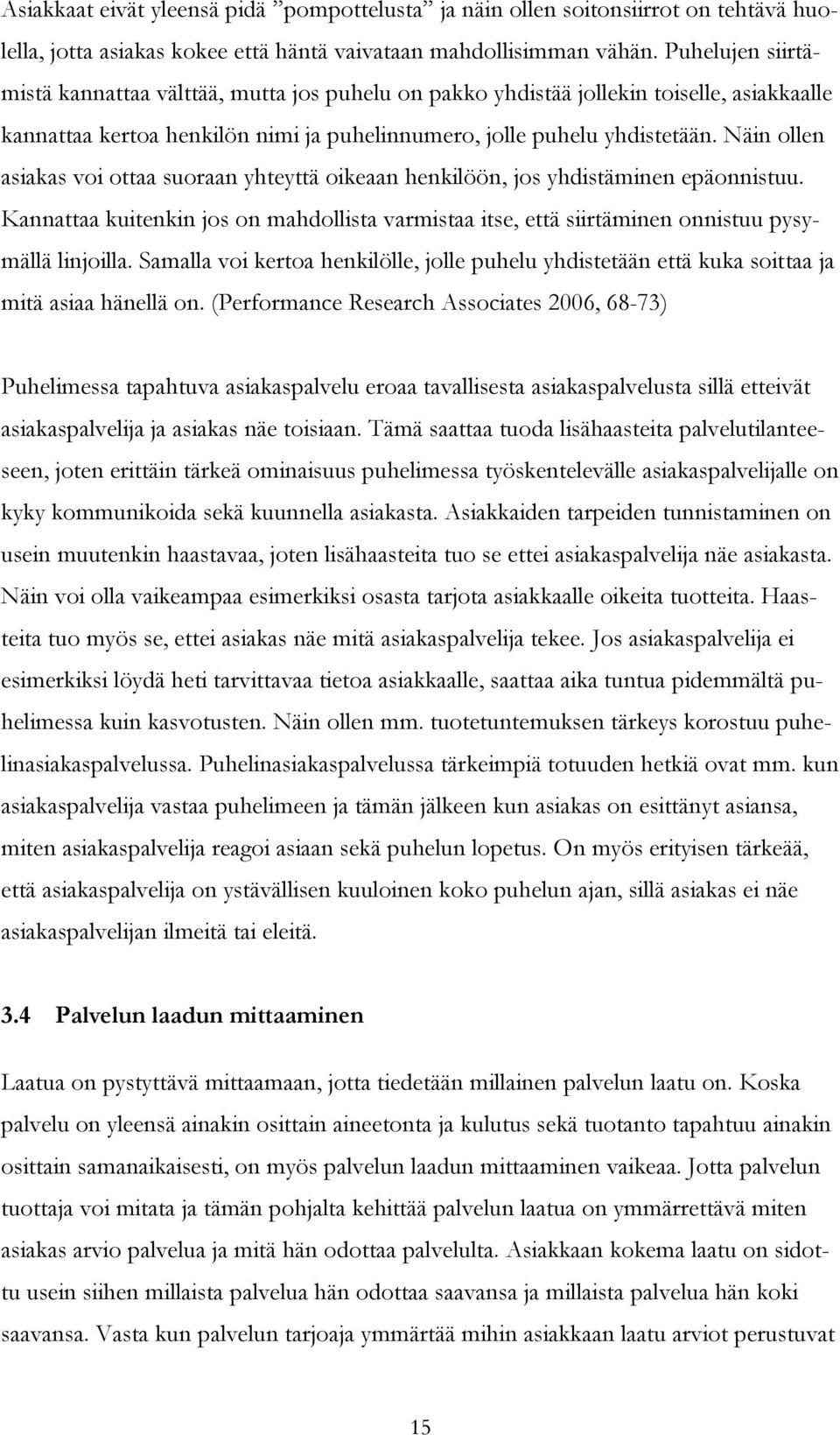 Näin ollen asiakas voi ottaa suoraan yhteyttä oikeaan henkilöön, jos yhdistäminen epäonnistuu. Kannattaa kuitenkin jos on mahdollista varmistaa itse, että siirtäminen onnistuu pysymällä linjoilla.