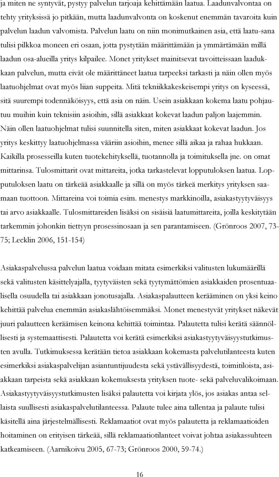 Monet yritykset mainitsevat tavoitteissaan laadukkaan palvelun, mutta eivät ole määrittäneet laatua tarpeeksi tarkasti ja näin ollen myös laatuohjelmat ovat myös liian suppeita.