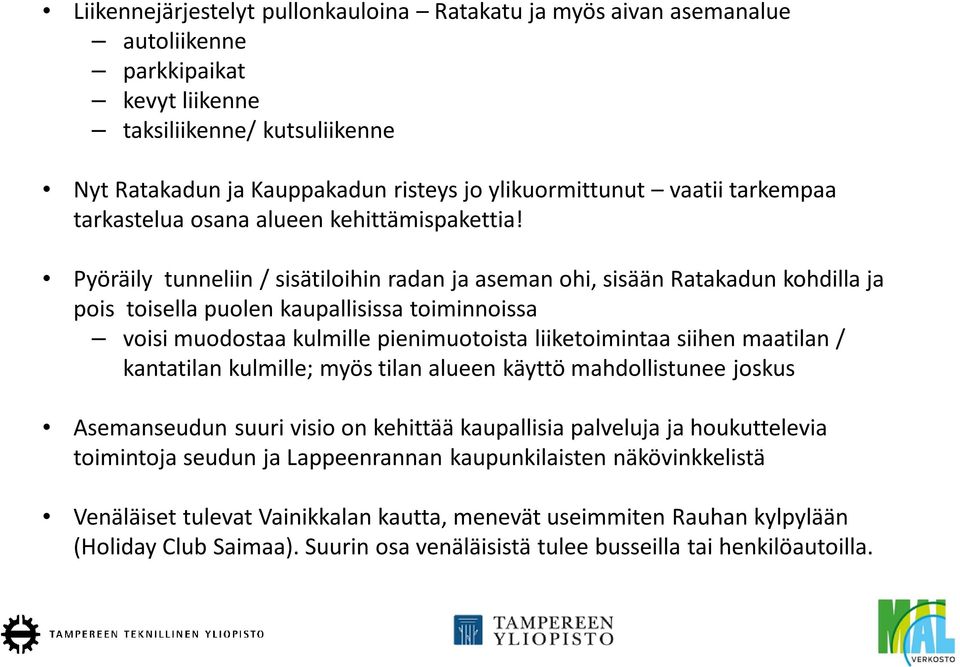 Pyöräily tunneliin / sisätiloihin radan ja aseman ohi, sisään Ratakadun kohdilla ja pois toisella puolen kaupallisissa toiminnoissa voisi muodostaa kulmille pienimuotoista liiketoimintaa siihen