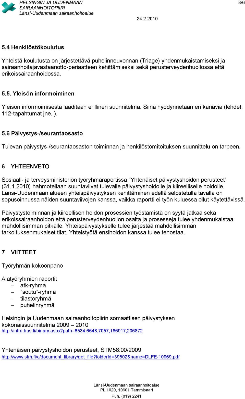 erikoissairaanhoidossa. 5.5. Yleisön informoiminen Yleisön informoimisesta laaditaan erillinen suunnitelma. Siinä hyödynnetään eri kanavia (lehdet, 112-tapahtumat jne. ). 5.6 Päivystys-/seurantaosasto Tulevan päivystys-/seurantaosaston toiminnan ja henkilöstömitoituksen suunnittelu on tarpeen.