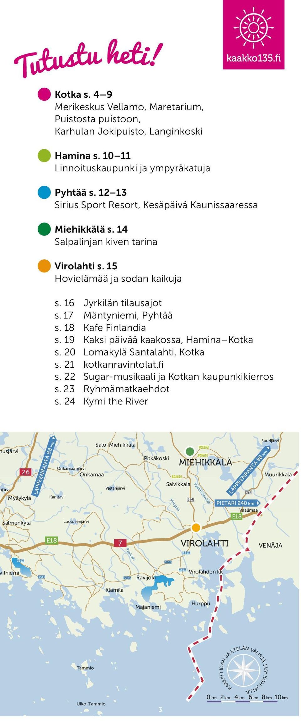 16 Jyrkilän tilausajot s. 17 Mäntyniemi, Pyhtää s. 18 Kafe Finlandia s. 19 Kaksi päivää kaakossa, Hamina Kotka s. 20 Lomakylä Santalahti, Kotka s. 21 kotkanravintolat.fi s.