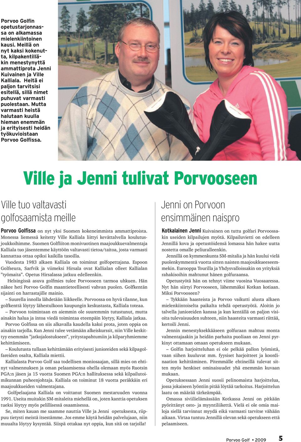 Ville ja Jenni tulivat Porvooseen Ville tuo valtavasti golfosaamista meille Porvoo Golfissa on nyt yksi Suomen kokeneimmista ammattiproista.