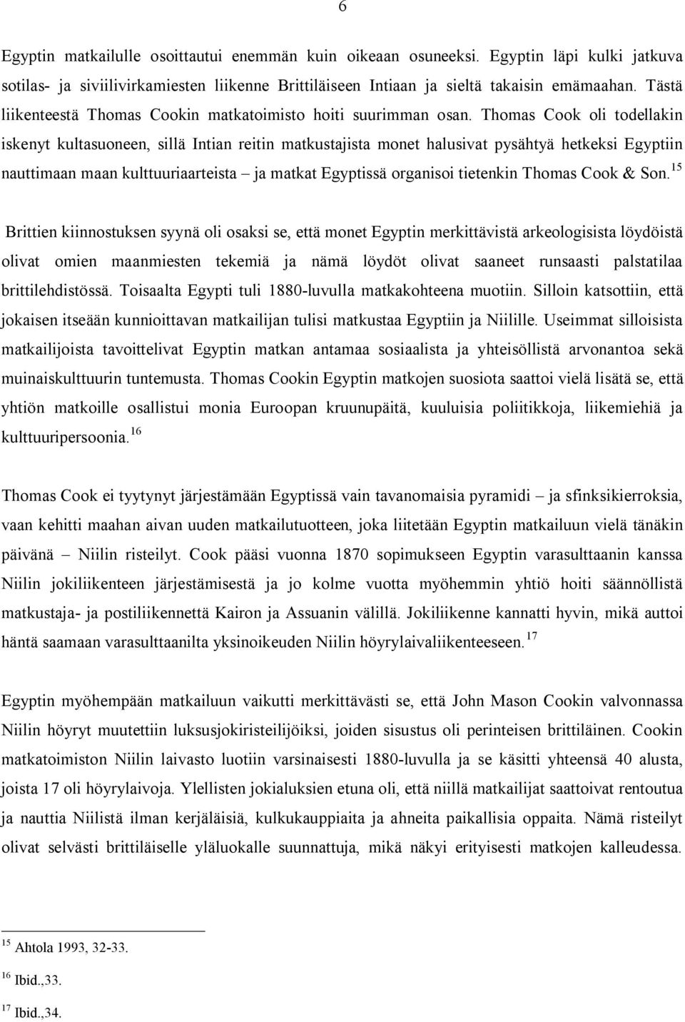 Thomas Cook oli todellakin iskenyt kultasuoneen, sillä Intian reitin matkustajista monet halusivat pysähtyä hetkeksi Egyptiin nauttimaan maan kulttuuriaarteista ja matkat Egyptissä organisoi