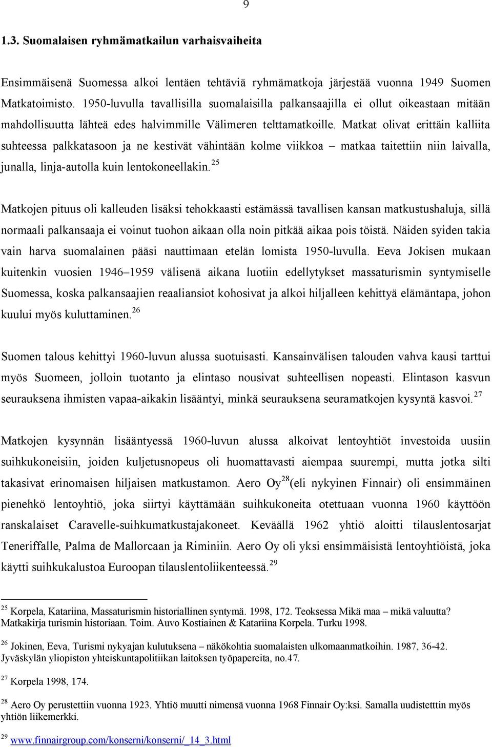 Matkat olivat erittäin kalliita suhteessa palkkatasoon ja ne kestivät vähintään kolme viikkoa matkaa taitettiin niin laivalla, junalla, linja-autolla kuin lentokoneellakin.