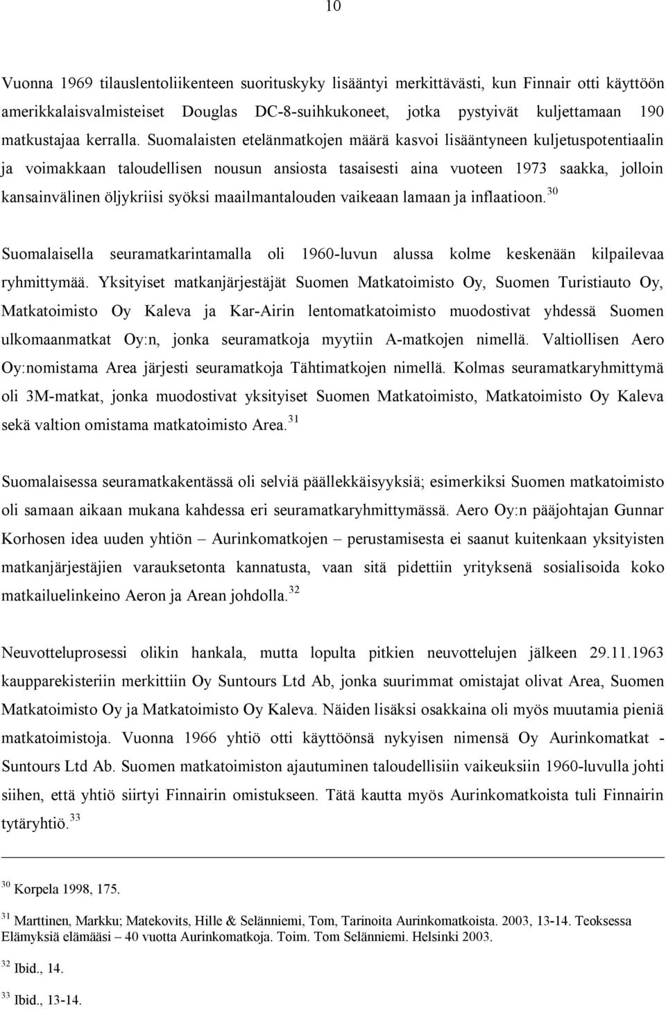 Suomalaisten etelänmatkojen määrä kasvoi lisääntyneen kuljetuspotentiaalin ja voimakkaan taloudellisen nousun ansiosta tasaisesti aina vuoteen 1973 saakka, jolloin kansainvälinen öljykriisi syöksi