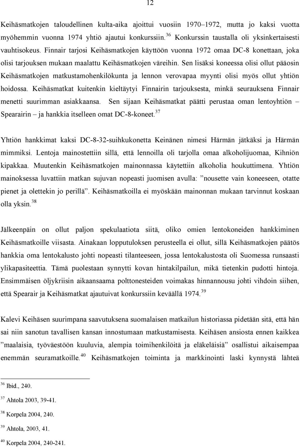 Sen lisäksi koneessa olisi ollut pääosin Keihäsmatkojen matkustamohenkilökunta ja lennon verovapaa myynti olisi myös ollut yhtiön hoidossa.