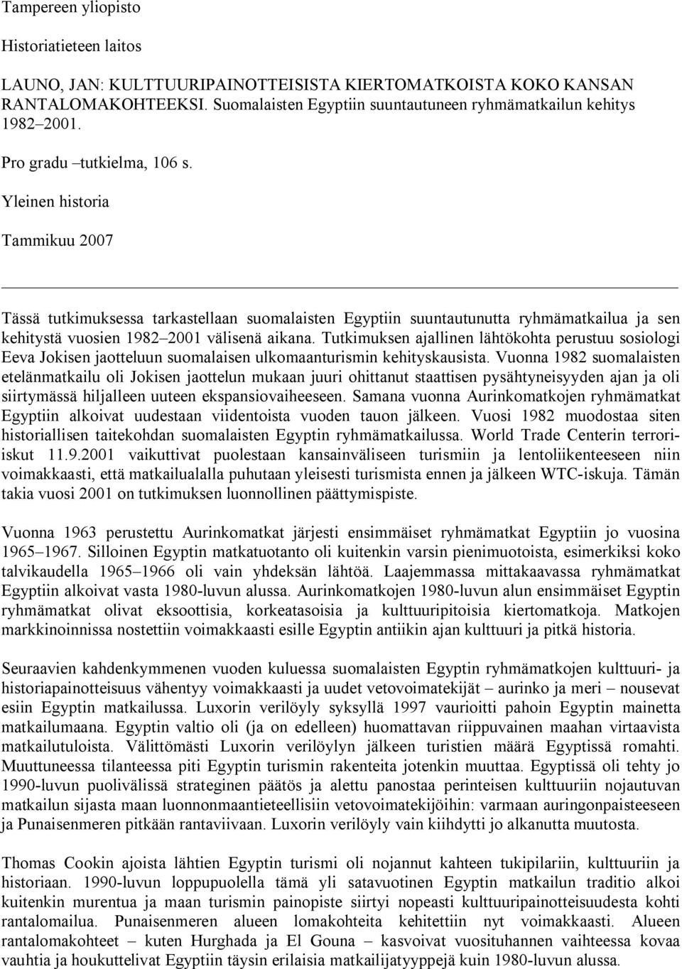 Tutkimuksen ajallinen lähtökohta perustuu sosiologi Eeva Jokisen jaotteluun suomalaisen ulkomaanturismin kehityskausista.