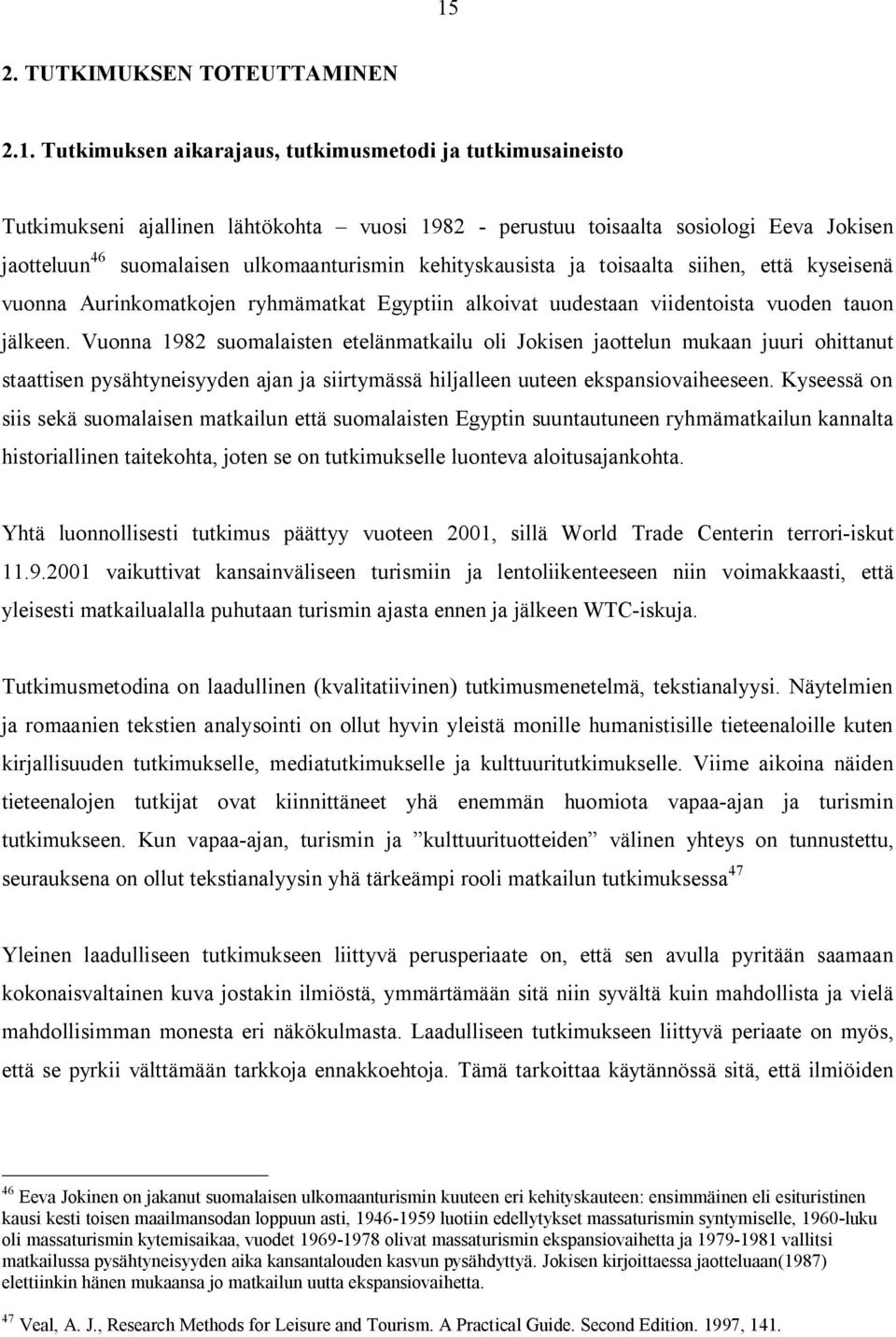 Vuonna 1982 suomalaisten etelänmatkailu oli Jokisen jaottelun mukaan juuri ohittanut staattisen pysähtyneisyyden ajan ja siirtymässä hiljalleen uuteen ekspansiovaiheeseen.