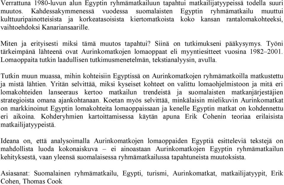 Miten ja erityisesti miksi tämä muutos tapahtui? Siinä on tutkimukseni pääkysymys. Työni tärkeimpänä lähteenä ovat Aurinkomatkojen lomaoppaat eli myyntiesitteet vuosina 1982 2001.