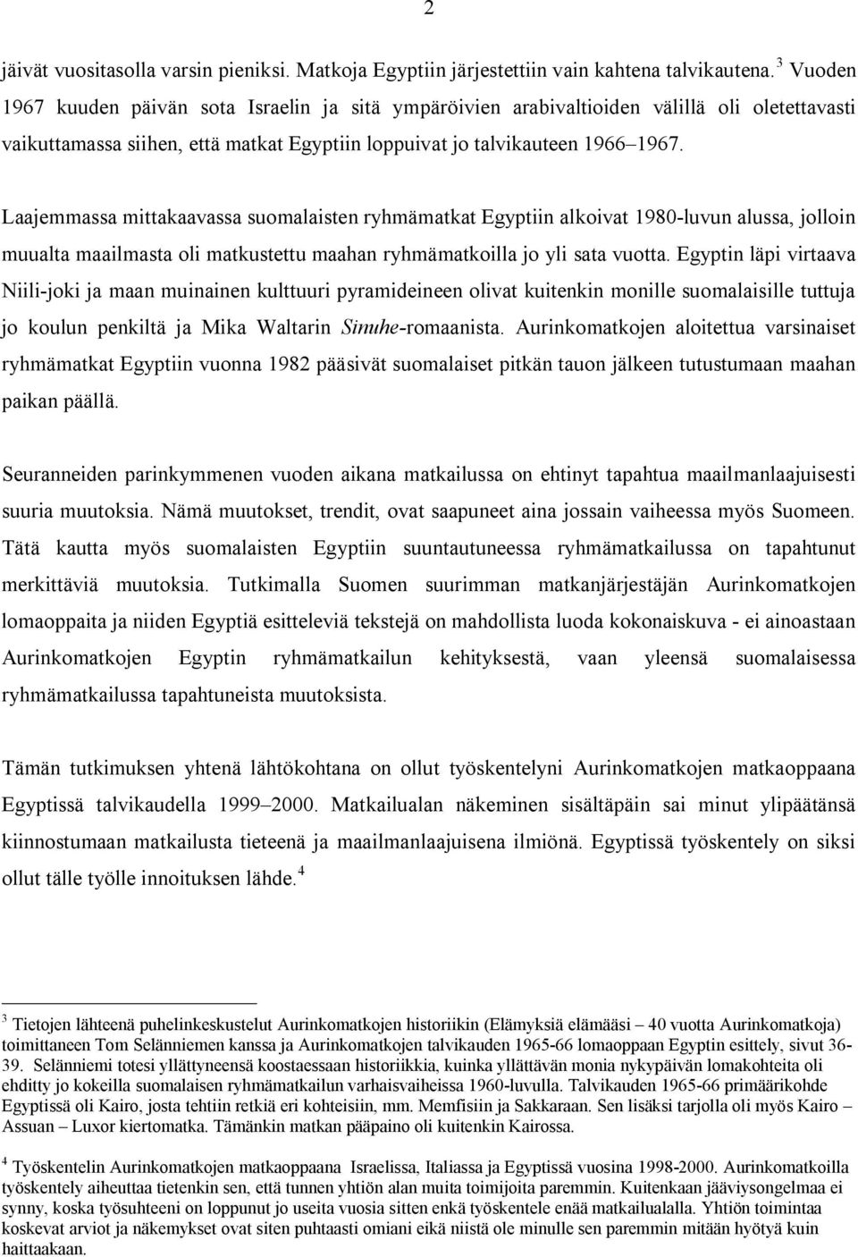 Laajemmassa mittakaavassa suomalaisten ryhmämatkat Egyptiin alkoivat 1980-luvun alussa, jolloin muualta maailmasta oli matkustettu maahan ryhmämatkoilla jo yli sata vuotta.