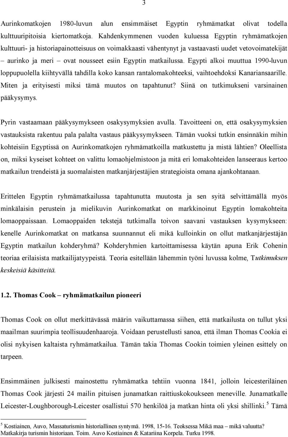 matkailussa. Egypti alkoi muuttua 1990-luvun loppupuolella kiihtyvällä tahdilla koko kansan rantalomakohteeksi, vaihtoehdoksi Kanariansaarille. Miten ja erityisesti miksi tämä muutos on tapahtunut?