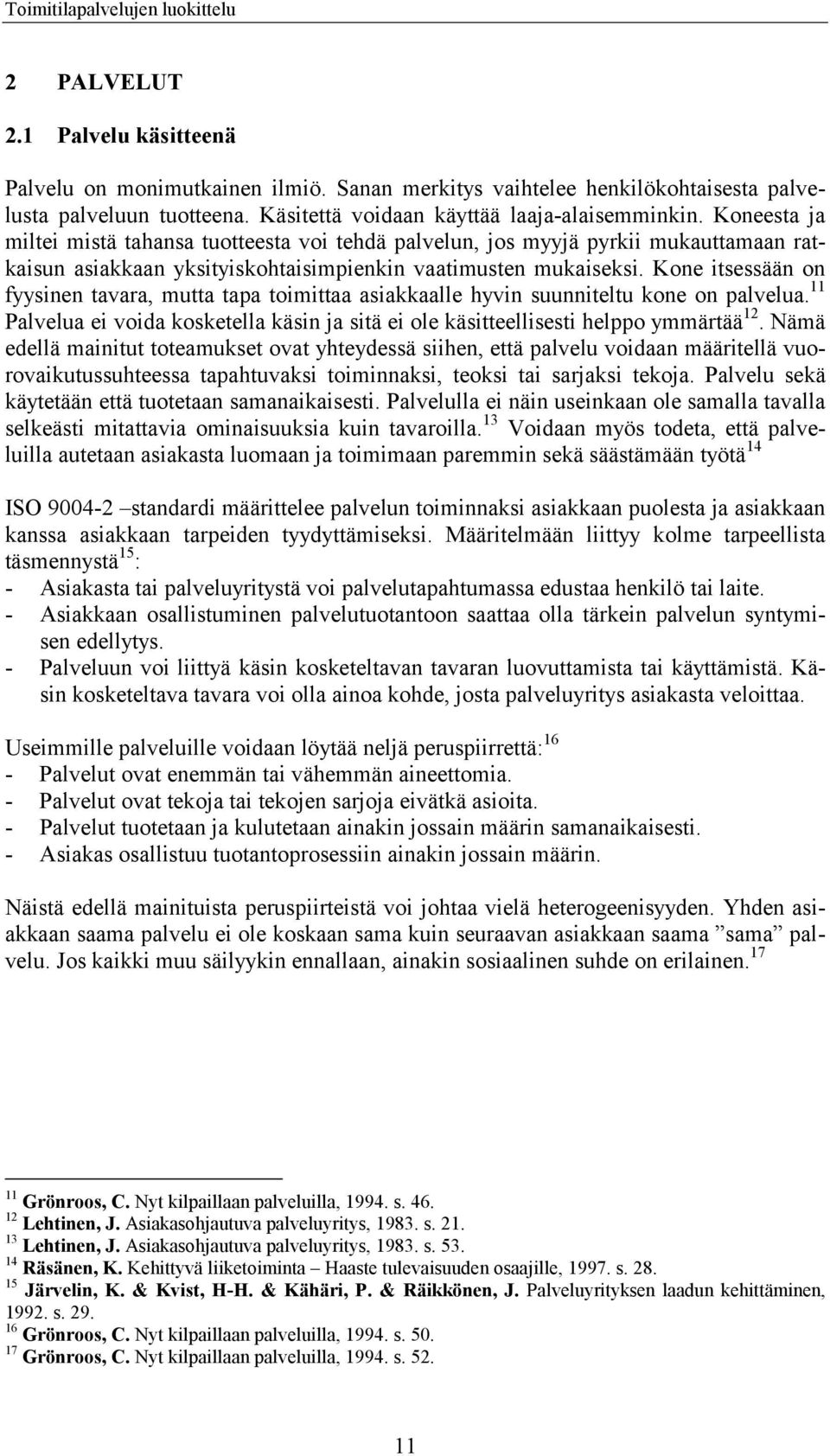 Kone itsessään on fyysinen tavara, mutta tapa toimittaa asiakkaalle hyvin suunniteltu kone on palvelua. 11 Palvelua ei voida kosketella käsin ja sitä ei ole käsitteellisesti helppo ymmärtää 12.