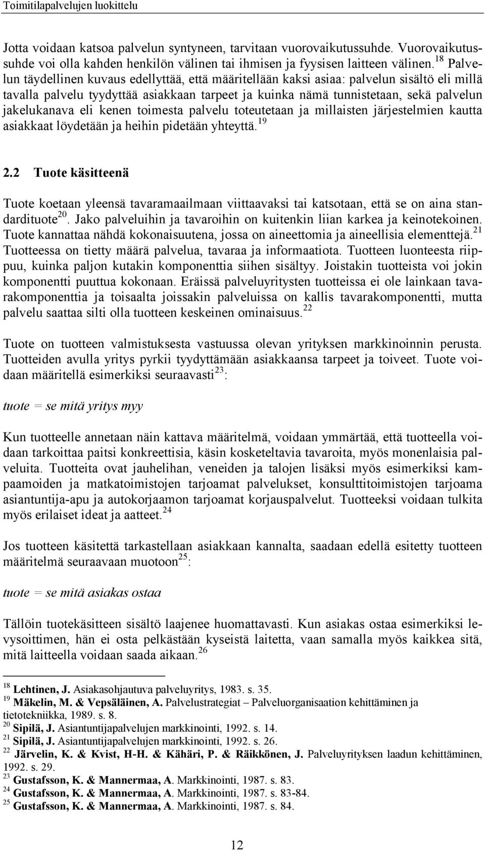 jakelukanava eli kenen toimesta palvelu toteutetaan ja millaisten järjestelmien kautta asiakkaat löydetään ja heihin pidetään yhteyttä. 19 2.