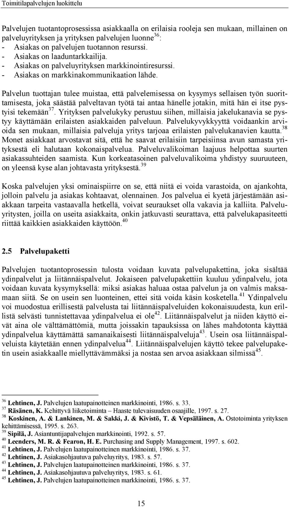 Palvelun tuottajan tulee muistaa, että palvelemisessa on kysymys sellaisen työn suorittamisesta, joka säästää palveltavan työtä tai antaa hänelle jotakin, mitä hän ei itse pystyisi tekemään 37.