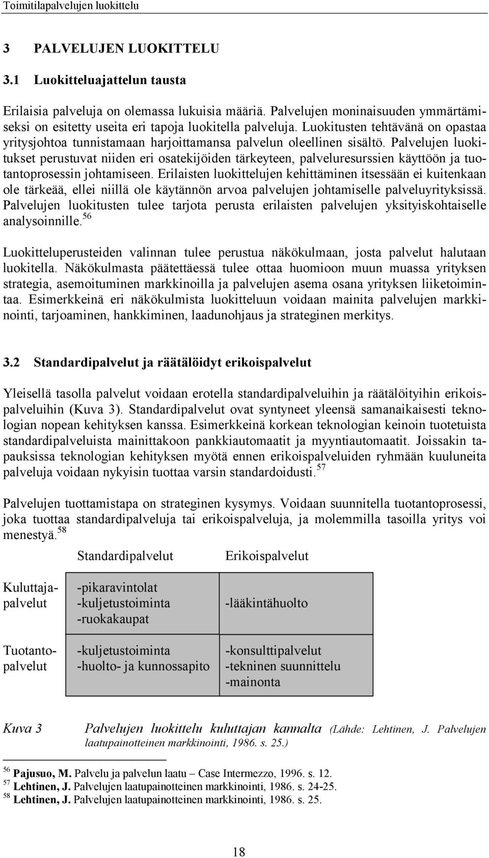 Palvelujen luokitukset perustuvat niiden eri osatekijöiden tärkeyteen, palveluresurssien käyttöön ja tuotantoprosessin johtamiseen.