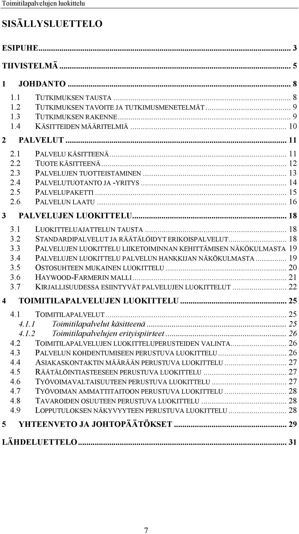 .. 16 3 PALVELUJEN LUOKITTELU... 18 3.1 LUOKITTELUAJATTELUN TAUSTA... 18 3.2 STANDARDIPALVELUT JA RÄÄTÄLÖIDYT ERIKOISPALVELUT... 18 3.3 PALVELUJEN LUOKITTELU LIIKETOIMINNAN KEHITTÄMISEN NÄKÖKULMASTA 19 3.