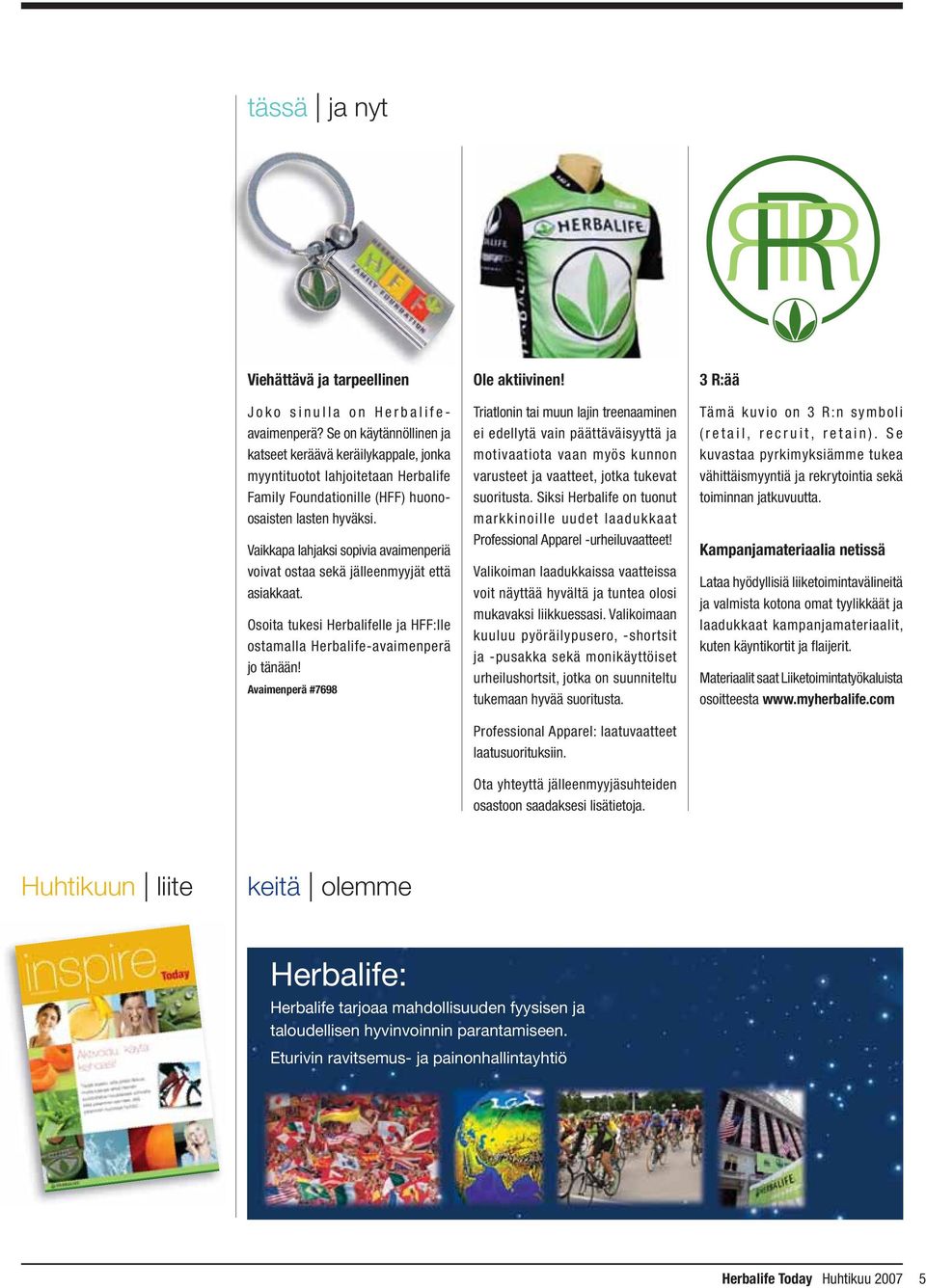 Vaikkapa lahjaksi sopivia avaimenperiä voivat ostaa sekä jälleenmyyjät että asiakkaat. Osoita tukesi Herbalifelle ja HFF:lle ostamalla Herbalife-avaimenperä jo tänään!