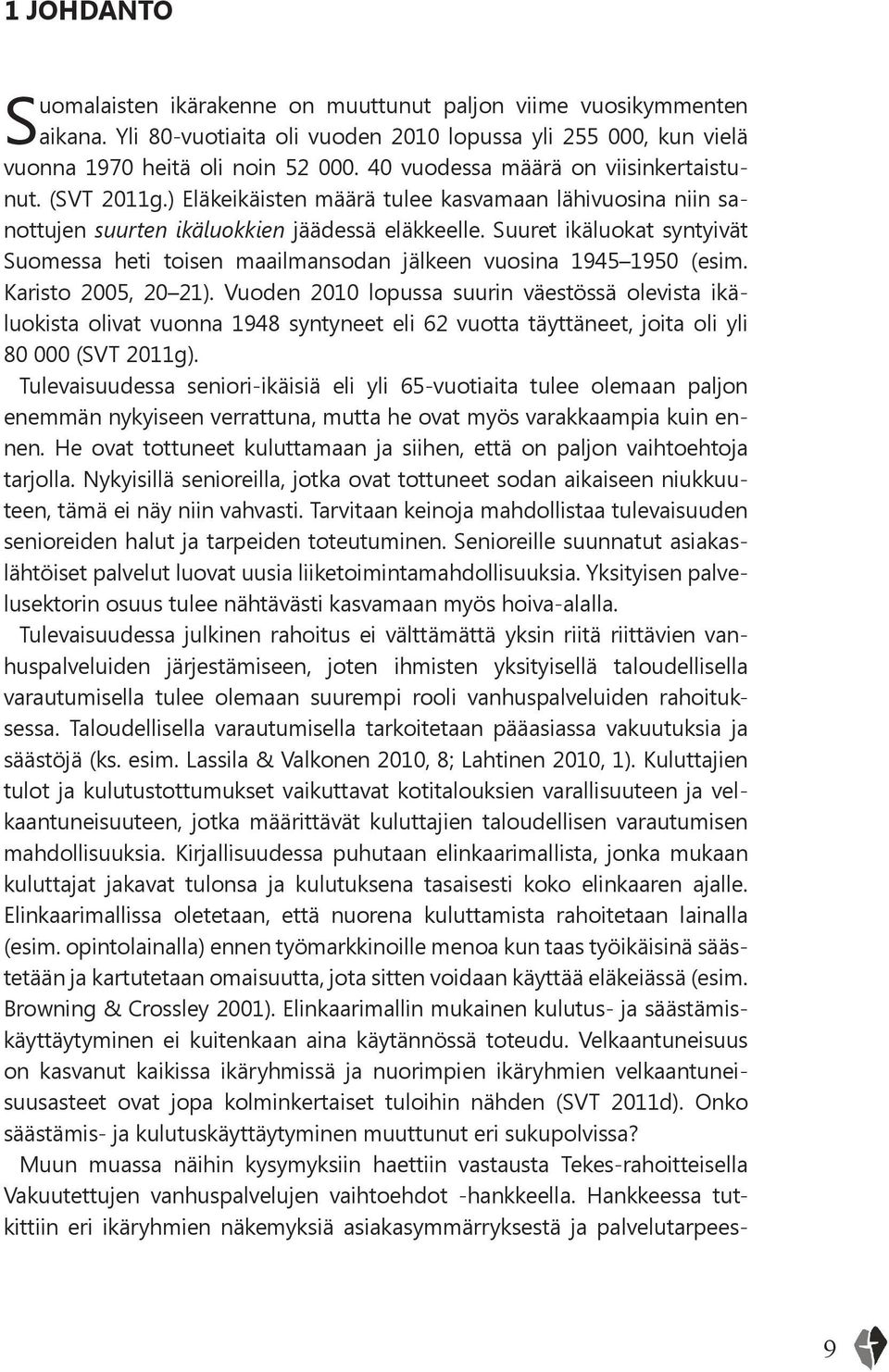 Suuret ikäluokat syntyivät Suomessa heti toisen maailmansodan jälkeen vuosina 1945 1950 (esim. Karisto 2005, 20 21).