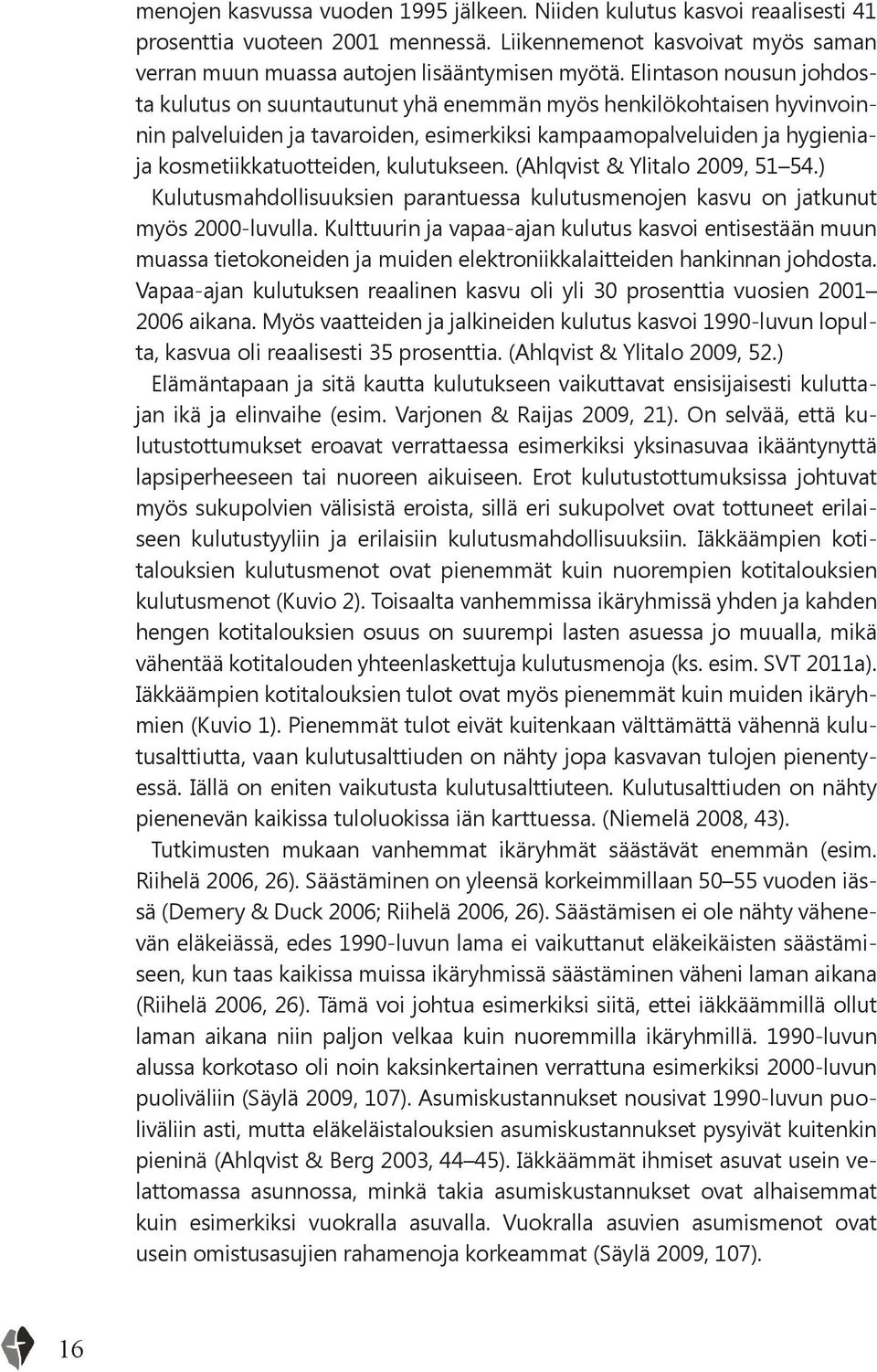 kulutukseen. (Ahlqvist & Ylitalo 2009, 51 54.) Kulutusmahdollisuuksien parantuessa kulutusmenojen kasvu on jatkunut myös 2000-luvulla.