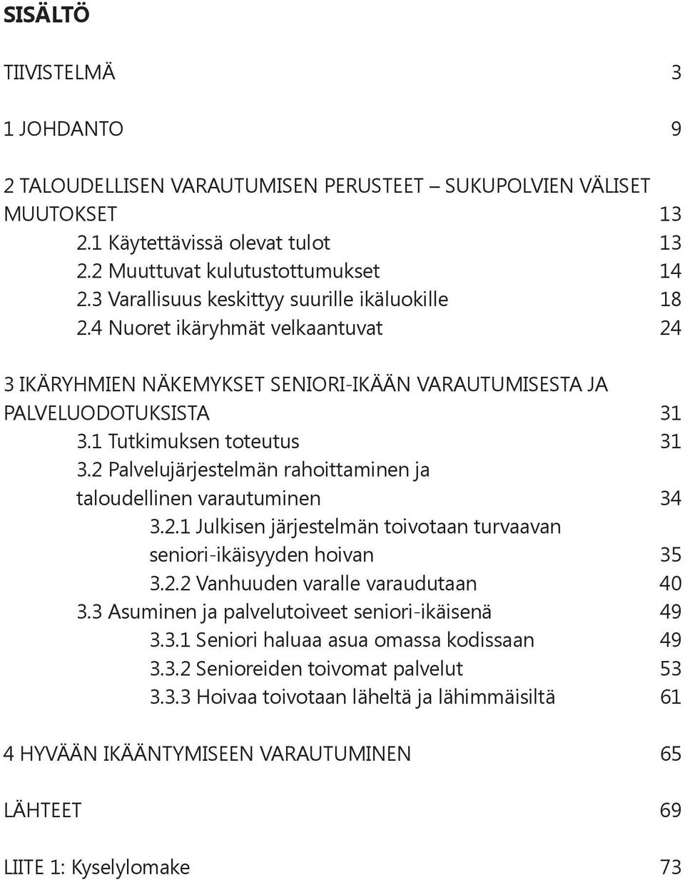 2 Palvelujärjestelmän rahoittaminen ja taloudellinen varautuminen 34 3.2.1 Julkisen järjestelmän toivotaan turvaavan seniori-ikäisyyden hoivan 35 3.2.2 Vanhuuden varalle varaudutaan 40 3.