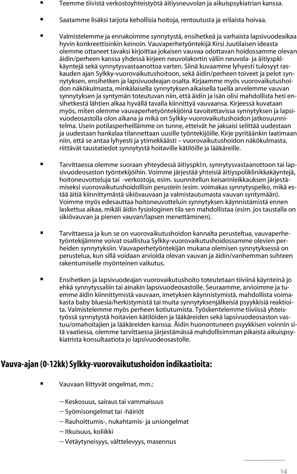 Vauvaperhetyöntekijä Kirsi Juutilaisen ideasta olemme ottaneet tavaksi kirjoittaa jokaisen vauvaa odottavan hoidossamme olevan äidin/perheen kanssa yhdessä kirjeen neuvolakortin väliin neuvola- ja