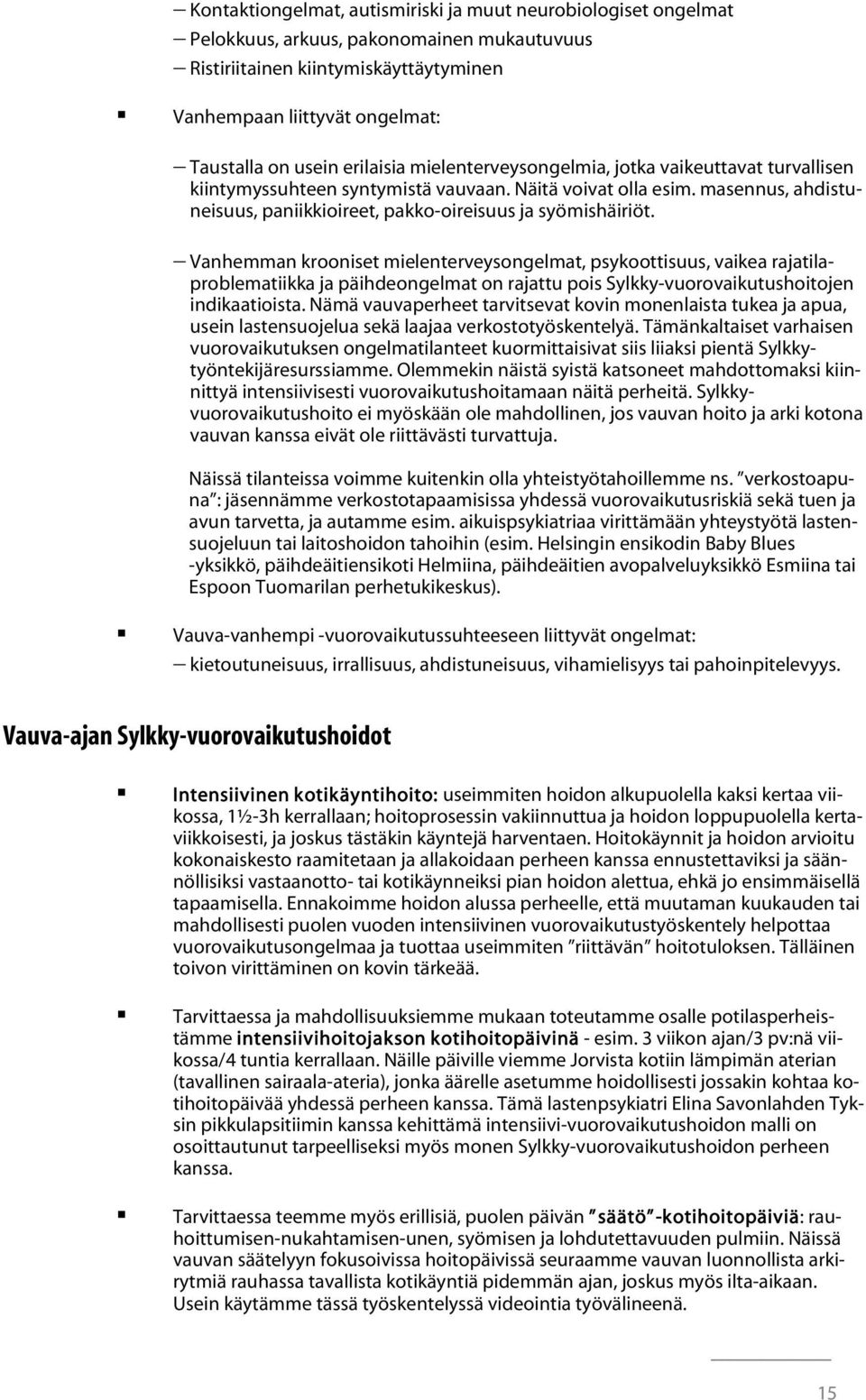 Vanhemman krooniset mielenterveysongelmat, psykoottisuus, vaikea rajatilaproblematiikka ja päihdeongelmat on rajattu pois Sylkky-vuorovaikutushoitojen indikaatioista.