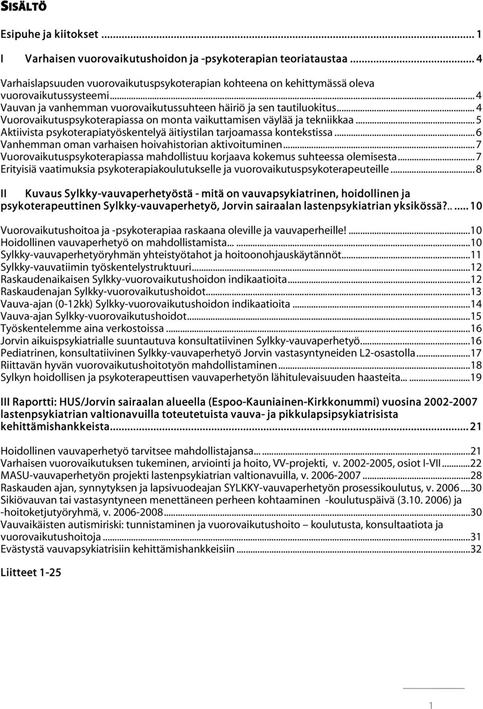 .. 5 Aktiivista psykoterapiatyöskentelyä äitiystilan tarjoamassa kontekstissa... 6 Vanhemman oman varhaisen hoivahistorian aktivoituminen.