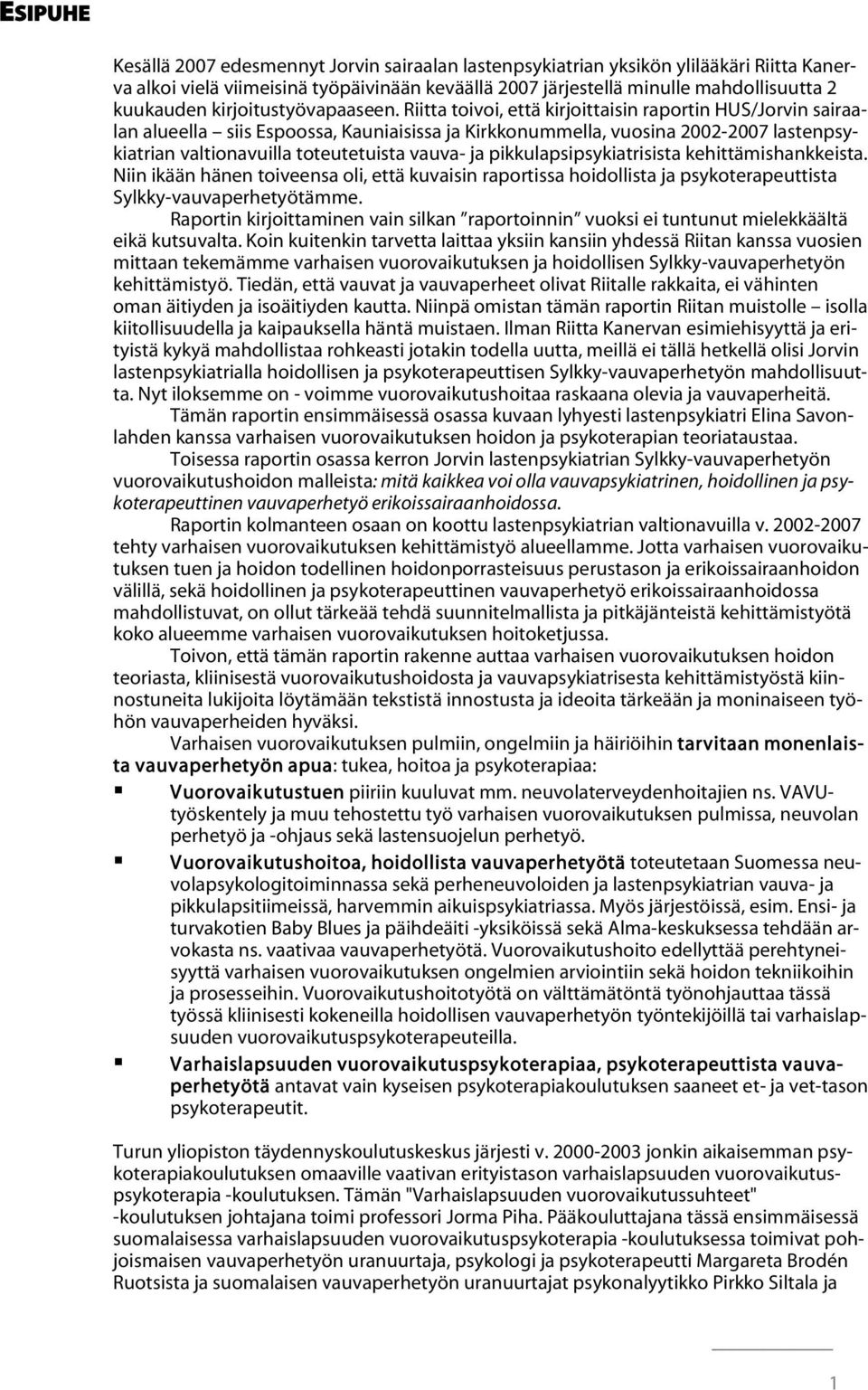 Riitta toivoi, että kirjoittaisin raportin HUS/Jorvin sairaalan alueella siis Espoossa, Kauniaisissa ja Kirkkonummella, vuosina 2002-2007 lastenpsykiatrian valtionavuilla toteutetuista vauva- ja