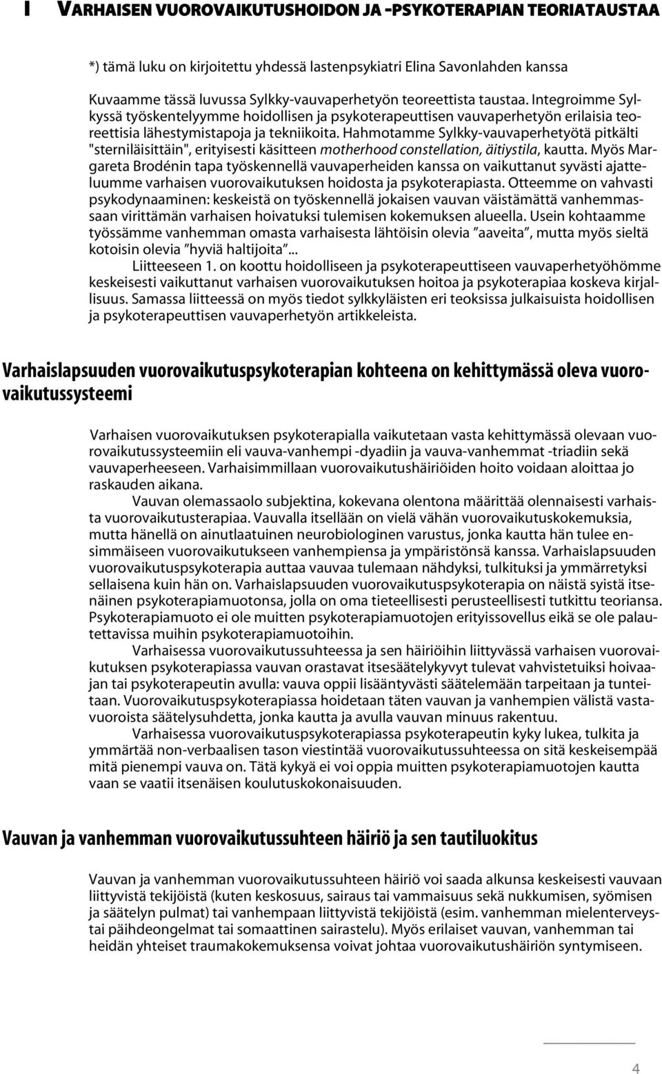 Hahmotamme Sylkky-vauvaperhetyötä pitkälti "sterniläisittäin", erityisesti käsitteen motherhood constellation, äitiystila, kautta.