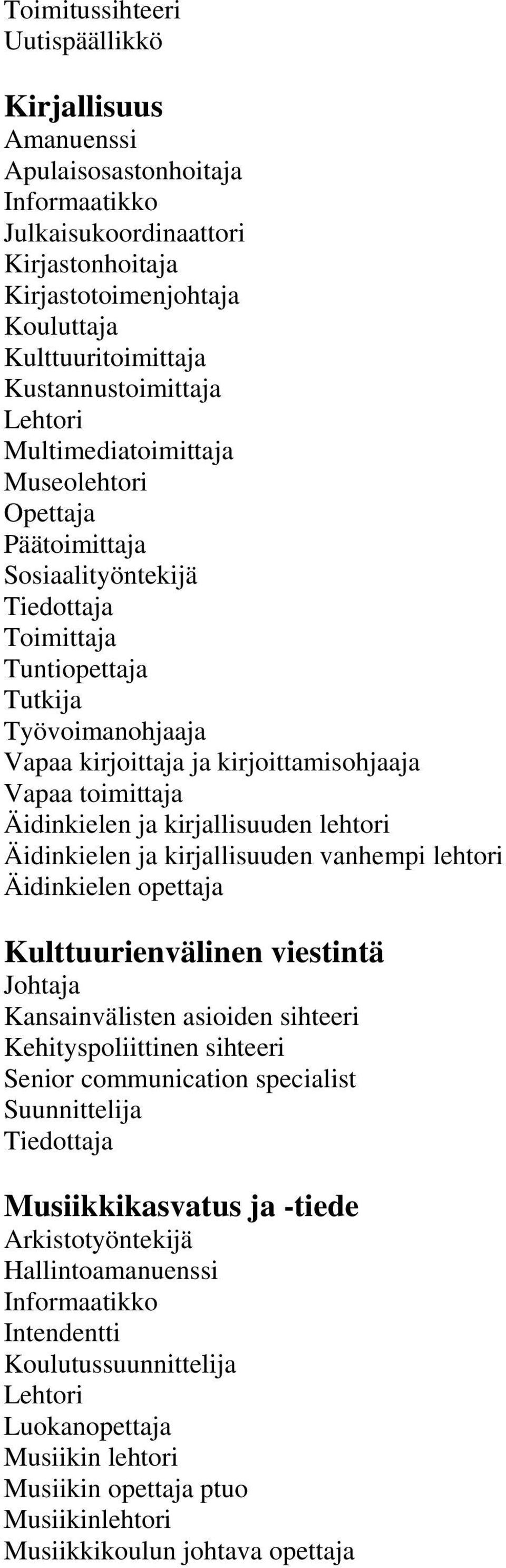 lehtori Äidinkielen ja kirjallisuuden vanhempi lehtori Äidinkielen opettaja Kulttuurienvälinen viestintä Johtaja Kansainvälisten asioiden sihteeri Kehityspoliittinen sihteeri Senior