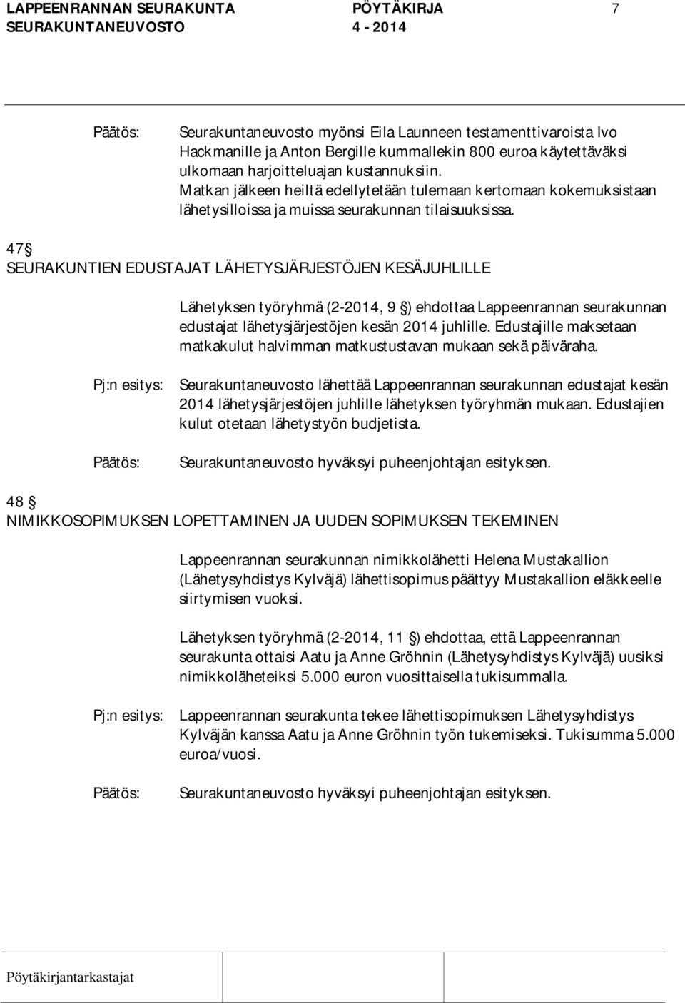 47 SEURAKUNTIEN EDUSTAJAT LÄHETYSJÄRJESTÖJEN KESÄJUHLILLE Lähetyksen työryhmä (2-2014, 9 ) ehdottaa Lappeenrannan seurakunnan edustajat lähetysjärjestöjen kesän 2014 juhlille.
