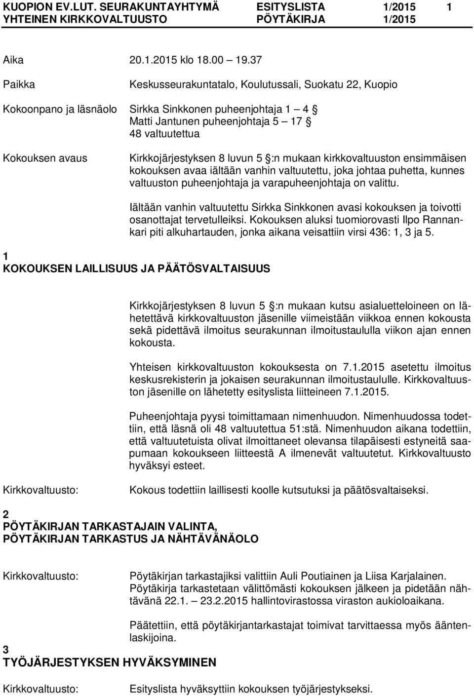 Kirkkojärjestyksen 8 luvun 5 :n mukaan kirkkovaltuuston ensimmäisen kokouksen avaa iältään vanhin valtuutettu, joka johtaa puhetta, kunnes valtuuston puheenjohtaja ja varapuheenjohtaja on valittu.