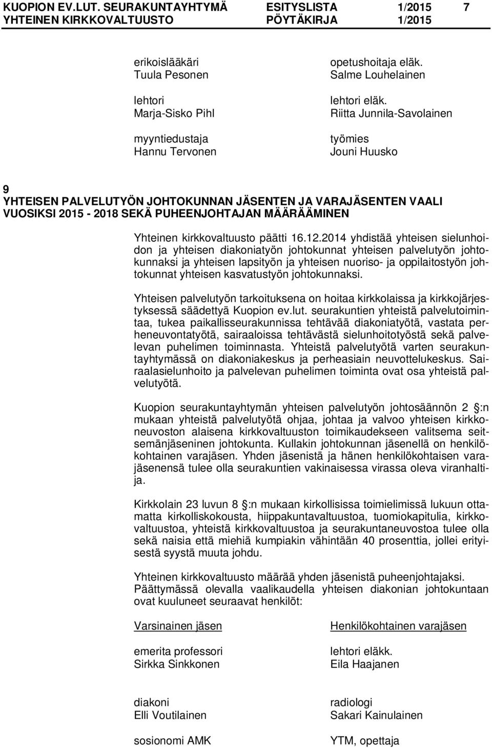 12.2014 yhdistää yhteisen sielunhoidon ja yhteisen diakoniatyön johtokunnat yhteisen palvelutyön johtokunnaksi ja yhteisen lapsityön ja yhteisen nuoriso- ja oppilaitostyön johtokunnat yhteisen