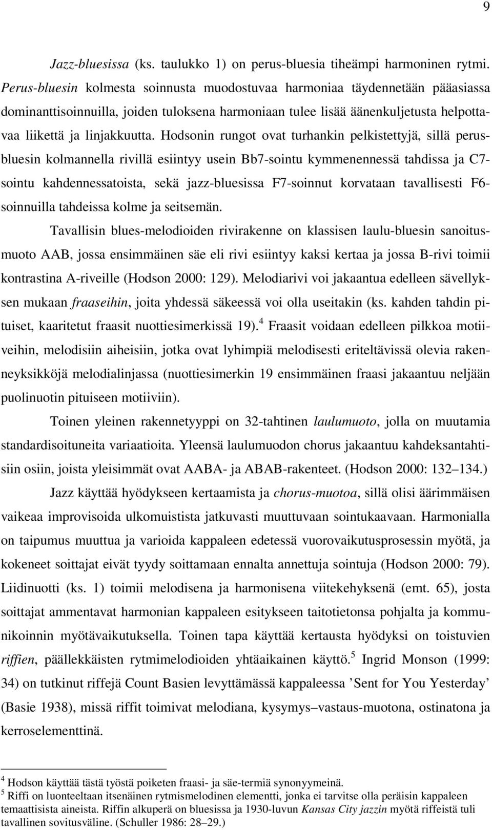 Hodsonin rungot ovat turhankin pelkistettyjä, sillä perusluesin kolmannella rivillä esiintyy usein B7-sointu kymmenennessä tahdissa ja C7- sointu kahdennessatoista, sekä jazz-luesissa F7-soinnut