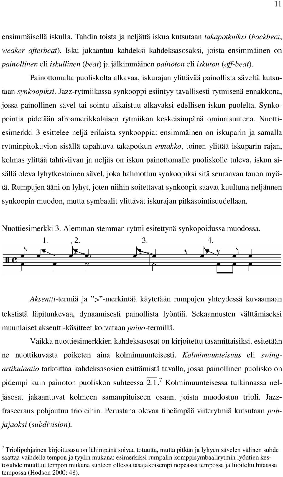 Painottomalta puoliskolta alkavaa, iskurajan ylittävää painollista säveltä kutsutaan synkoopiksi.