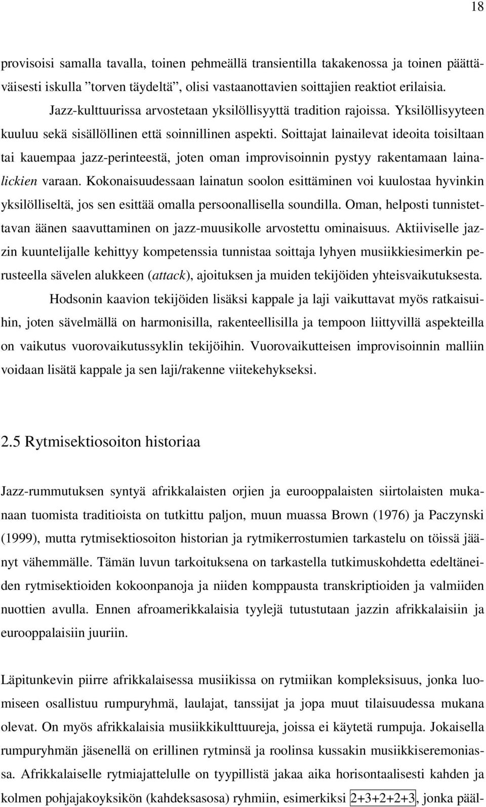 Soittajat lainailevat ideoita toisiltaan tai kauempaa jazz-perinteestä, joten oman improvisoinnin pystyy rakentamaan lainalickien varaan.