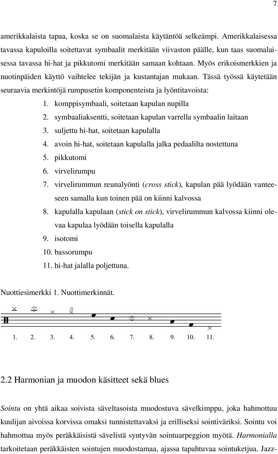 Myös erikoismerkkien ja nuotinpäiden käyttö vaihtelee tekijän ja kustantajan mukaan. Tässä työssä käytetään seuraavia merkintöjä rumpusetin komponenteista ja lyöntitavoista: 1.