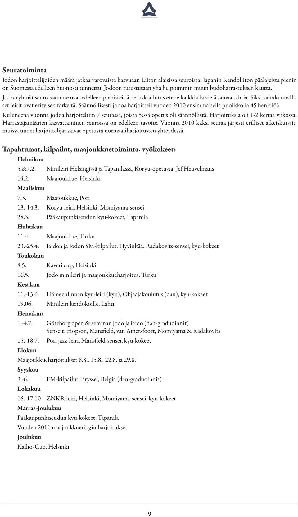 Siksi valtakunnalliset leirit ovat erityisen tärkeitä. Säännöllisesti jodoa harjoitteli vuoden 2010 ensimmäisellä puoliskolla 45 henkilöä.
