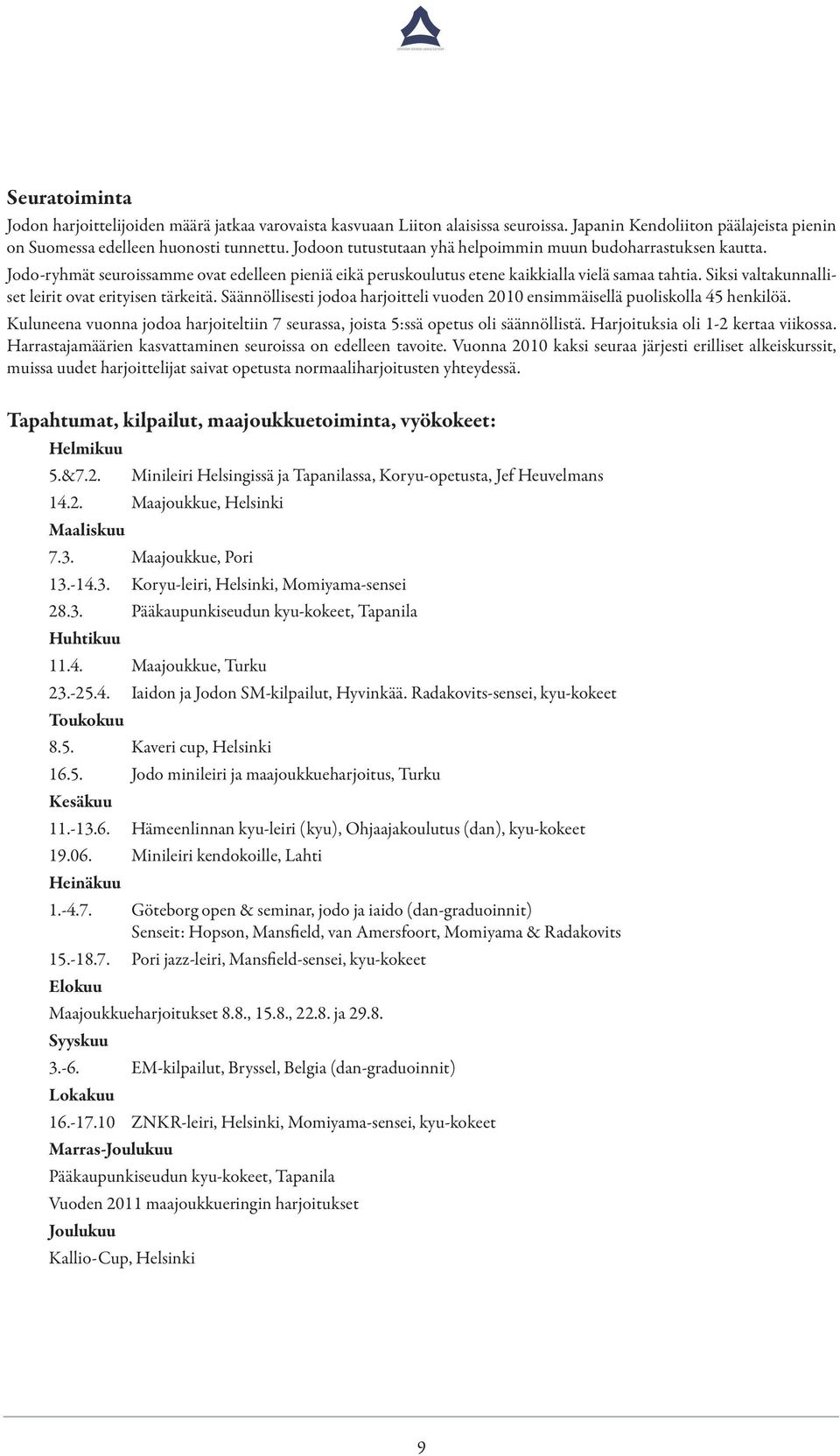 Siksi valtakunnalliset leirit ovat erityisen tärkeitä. Säännöllisesti jodoa harjoitteli vuoden 2010 ensimmäisellä puoliskolla 45 henkilöä.