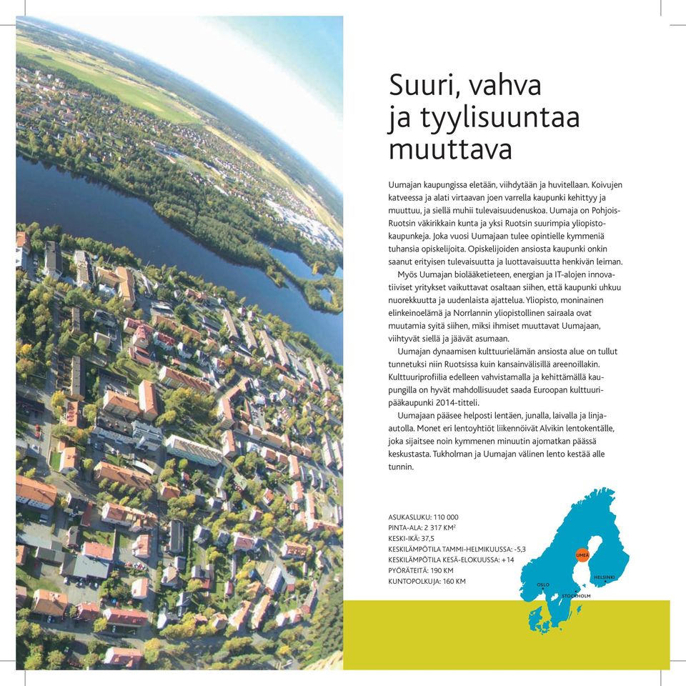 Uumaja on Pohjois- Ruotsin väkirikkain kunta ja yksi Ruotsin suurimpia yliopistokaupunkeja. Joka vuosi Uumajaan tulee opintielle kymmeniä tuhansia opiskelijoita.