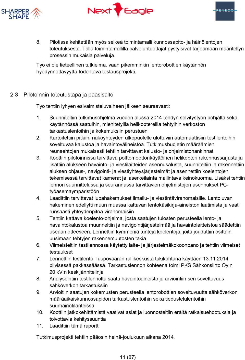 Työ ei ole tieteellinen tutkielma, vaan pikemminkin lentorobottien käytännön hyödynnettävyyttä todentava testausprojekti. 2.