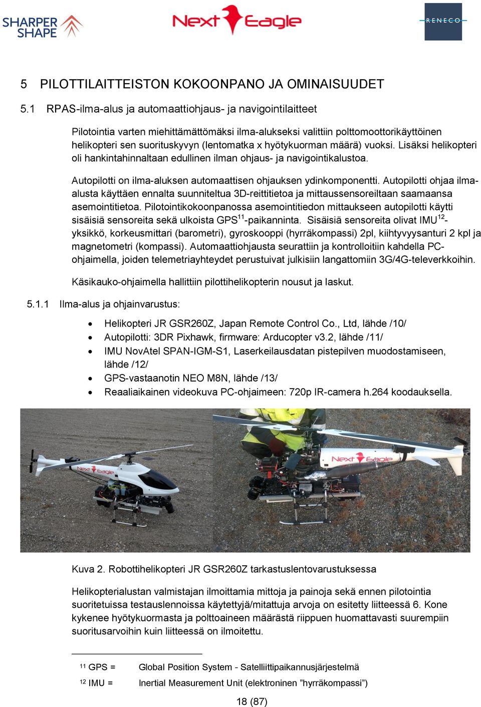 hyötykuorman määrä) vuoksi. Lisäksi helikopteri oli hankintahinnaltaan edullinen ilman ohjaus- ja navigointikalustoa. Autopilotti on ilma-aluksen automaattisen ohjauksen ydinkomponentti.