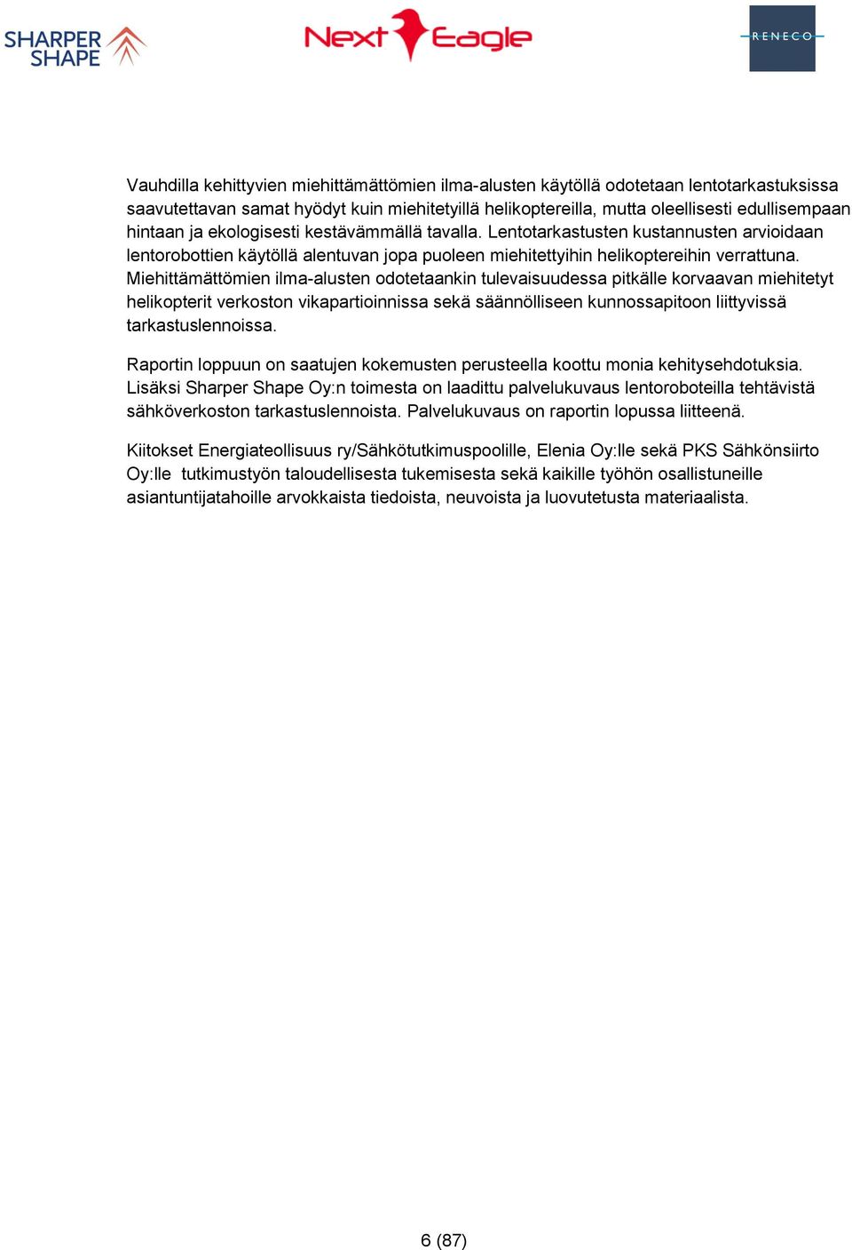 Miehittämättömien ilma-alusten odotetaankin tulevaisuudessa pitkälle korvaavan miehitetyt helikopterit verkoston vikapartioinnissa sekä säännölliseen kunnossapitoon liittyvissä tarkastuslennoissa.