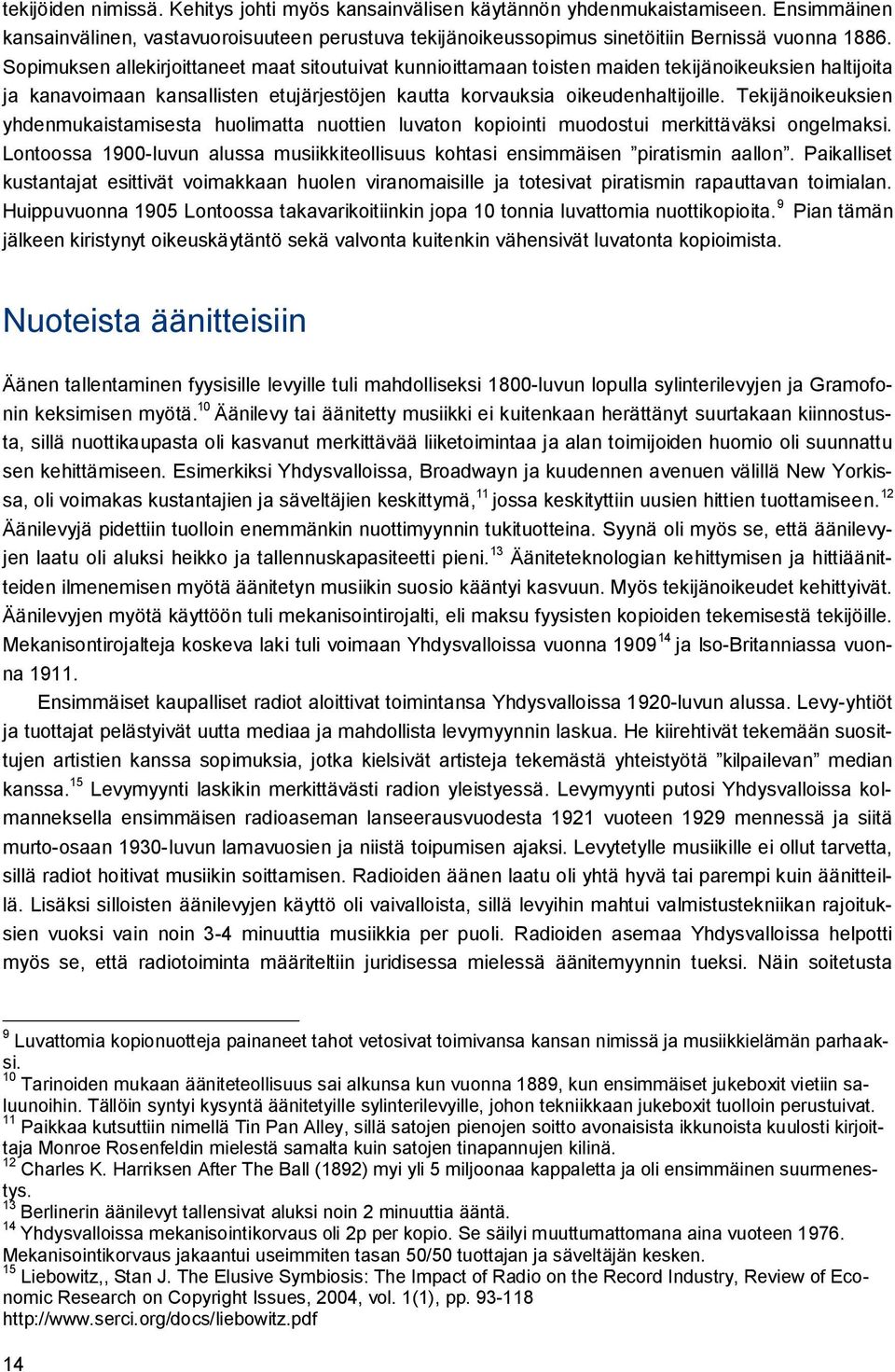 Tekijänoikeuksien yhdenmukaistamisesta huolimatta nuottien luvaton kopiointi muodostui merkittäväksi ongelmaksi. Lontoossa 1900-luvun alussa musiikkiteollisuus kohtasi ensimmäisen piratismin aallon.