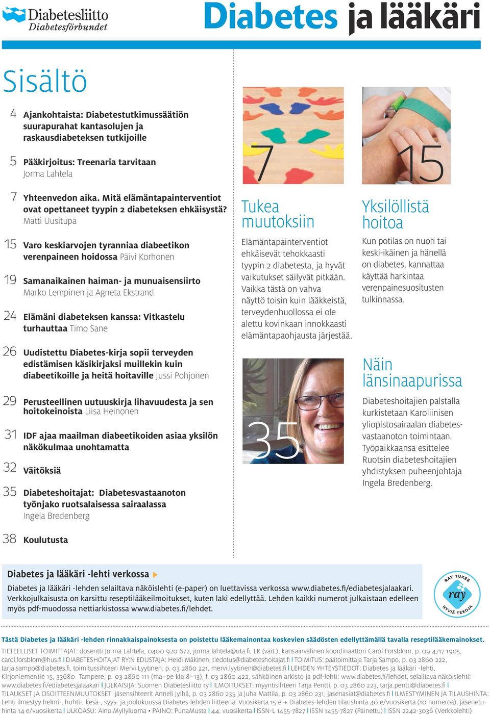 Matti Uusitupa 15 Varo keskiarvojen tyranniaa diabeetikon verenpaineen hoidossa Päivi Korhonen 19 Samanaikainen haiman- ja munuaisensiirto Marko Lempinen ja Agneta Ekstrand 24 Elämäni diabeteksen