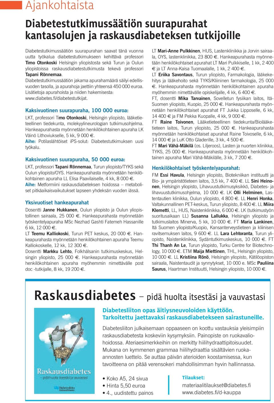 Diabetestutkimussäätiön jakama apurahamäärä säilyi edellisvuoden tasolla, ja apurahoja jaettiin yhteensä 450 000 euroa. Lisätietoja apurahoista ja niiden hakemisesta: www.diabetes.fi/diabetestutkijat.