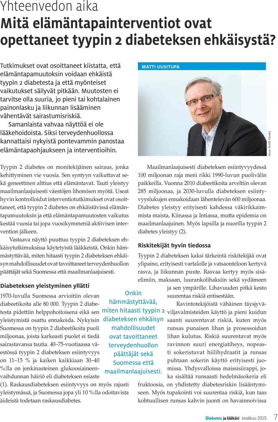 Muutosten ei tarvitse olla suuria, jo pieni tai kohtalainen painonlasku ja liikunnan lisääminen vähentävät sairastumisriskiä. Samanlaista vahvaa näyttöä ei ole lääkehoidoista.