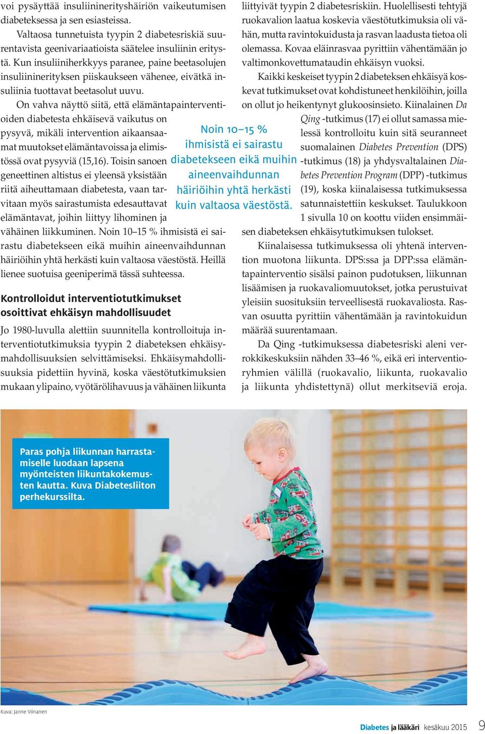 On vahva näyttö siitä, että elämäntapainterventioiden diabetesta ehkäisevä vaikutus on pysyvä, mikäli intervention aikaansaamat muutokset elämäntavoissa ja elimistössä ovat pysyviä (15,16).